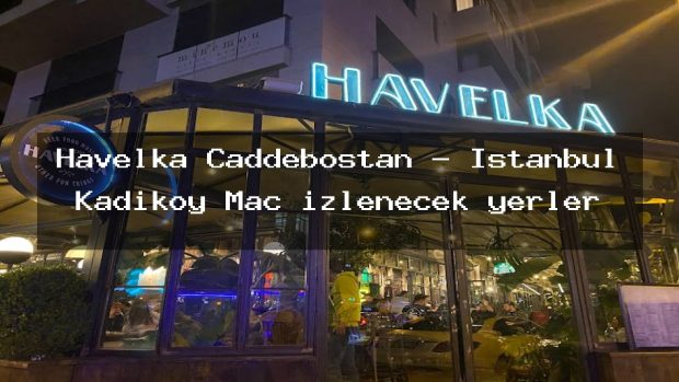 Havelka Caddebostan – İstanbul Kadıköy Maç izlenecek yerler