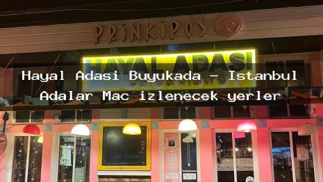 Hayal Adası Büyükada – İstanbul Adalar Maç izlenecek yerler