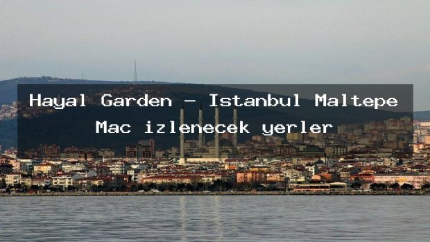 Hayal Garden – İstanbul Maltepe Maç izlenecek yerler