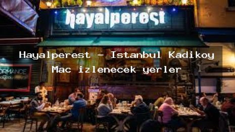 Hayalperest – İstanbul Kadıköy Maç izlenecek yerler