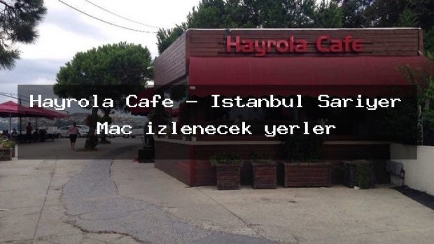 Hayrola Cafe – İstanbul Sarıyer Maç izlenecek yerler