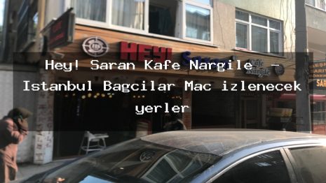 Hey! Saran Kafe Nargile  – İstanbul Bağcılar Maç izlenecek yerler