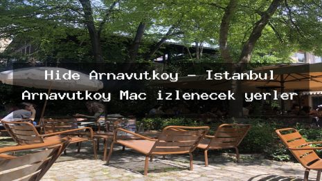 Hide Arnavutkoy – İstanbul Arnavutköy Maç izlenecek yerler