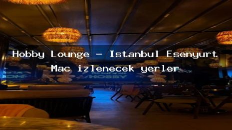 Hobby Lounge – İstanbul Esenyurt Maç izlenecek yerler