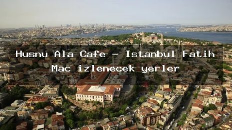 Hüsnü Ala Cafe – İstanbul Fatih Maç izlenecek yerler