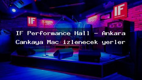 IF Performance Hall – Ankara Çankaya Maç izlenecek yerler