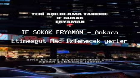 IF SOKAK ERYAMAN – Ankara Etimesgut Maç izlenecek yerler
