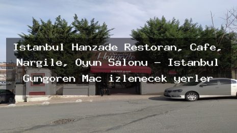 İstanbul Hanzade Restoran, Cafe, Nargile, Oyun Salonu – İstanbul Güngören Maç izlenecek yerler