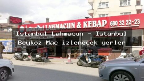 Istanbul Lahmacun – İstanbul Beykoz Maç izlenecek yerler