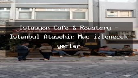 İstasyon Cafe & Roastery – İstanbul Ataşehir Maç izlenecek yerler