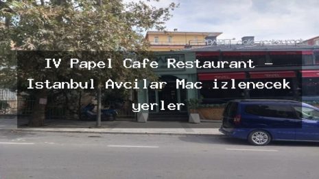 IV Papel Cafe Restaurant – İstanbul Avcılar Maç izlenecek yerler