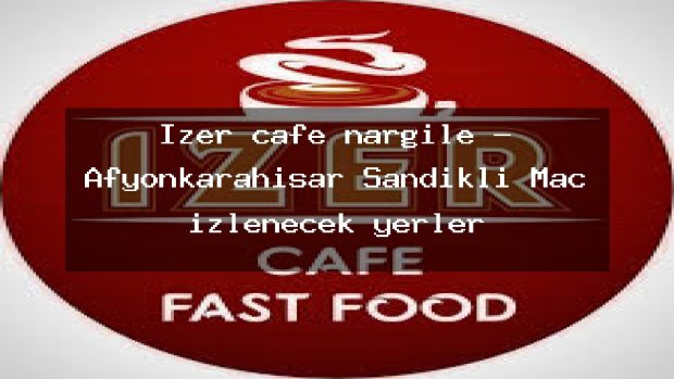 Izer cafe nargile – Afyonkarahisar Sandıklı Maç izlenecek yerler