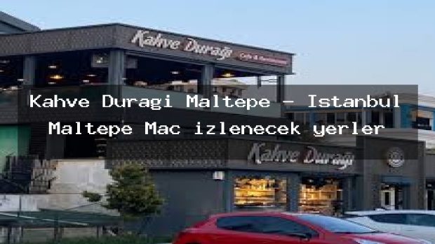 Kahve Durağı Maltepe – İstanbul Maltepe Maç izlenecek yerler