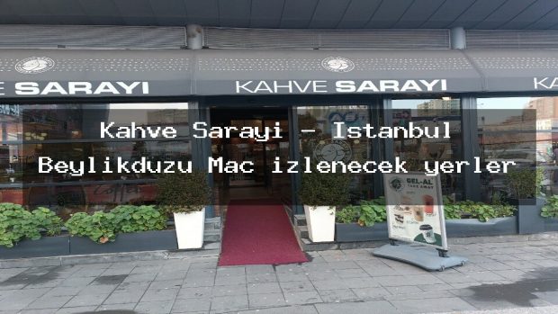 Kahve Sarayı – İstanbul Beylikdüzü Maç izlenecek yerler