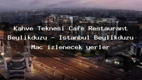 Kahve Teknesi Cafe Restaurant Beylikdüzü – İstanbul Beylikdüzü Maç izlenecek yerler