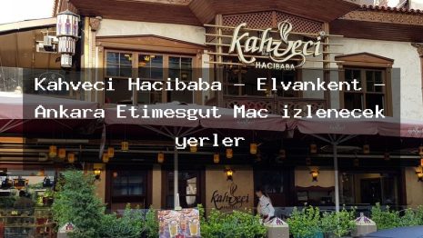 Kahveci Hacıbaba – Elvankent – Ankara Etimesgut Maç izlenecek yerler