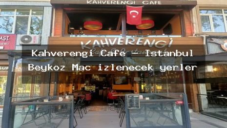 Kahverengi Cafe – İstanbul Beykoz Maç izlenecek yerler