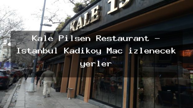 Kale Pilsen Restaurant – İstanbul Kadıköy Maç izlenecek yerler