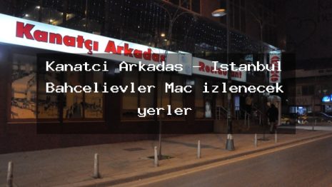 Kanatçı Arkadaş – İstanbul Bahçelievler Maç izlenecek yerler