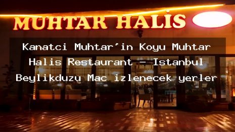 Kanatçı Muhtar’ın Köyü Muhtar Halis Restaurant – İstanbul Beylikdüzü Maç izlenecek yerler