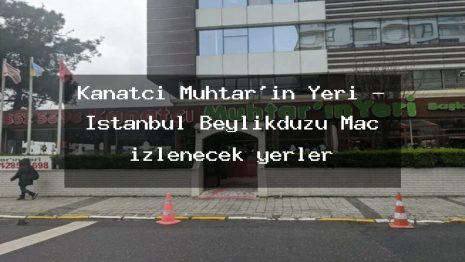 Kanatçı Muhtar’ın Yeri – İstanbul Beylikdüzü Maç izlenecek yerler
