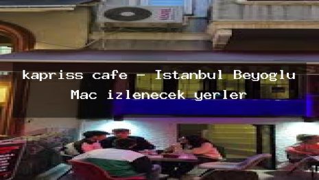 kapriss cafe – İstanbul Beyoğlu Maç izlenecek yerler