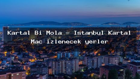 Kartal Bi Mola – İstanbul Kartal Maç izlenecek yerler