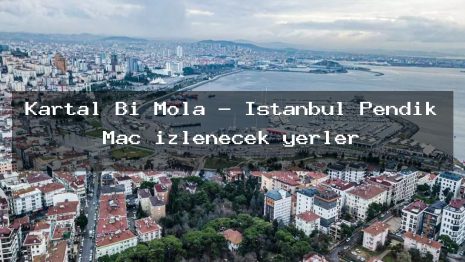 Kartal Bi Mola – İstanbul Pendik Maç izlenecek yerler