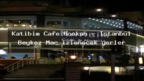 Katibim Cafe Hookah – İstanbul Beykoz Maç izlenecek yerler