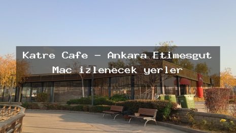 Katre Cafe – Ankara Etimesgut Maç izlenecek yerler