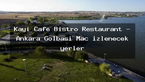 Kayı Cafe Bistro Restaurant – Ankara Gölbaşı Maç izlenecek yerler