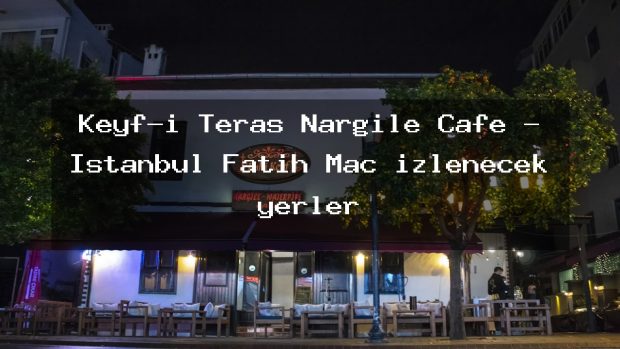 Keyf–i Teras Nargile Cafe – İstanbul Fatih Maç izlenecek yerler