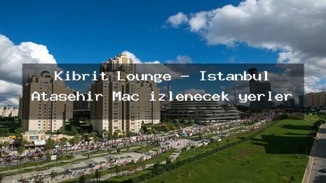 Kibrit Lounge – İstanbul Ataşehir Maç izlenecek yerler