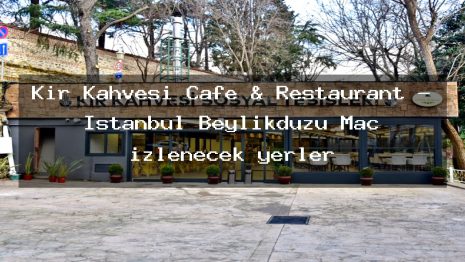 Kır Kahvesi Cafe & Restaurant – İstanbul Beylikdüzü Maç izlenecek yerler