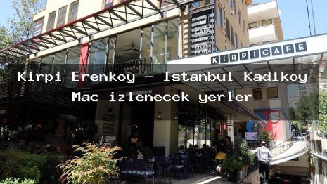 Kirpi Erenköy – İstanbul Kadıköy Maç izlenecek yerler