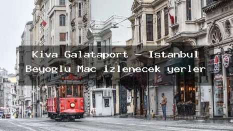 Kiva Galataport – İstanbul Beyoğlu Maç izlenecek yerler