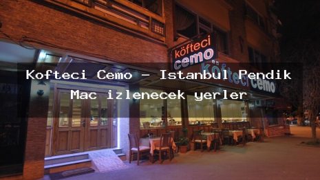 Köfteci Cemo – İstanbul Pendik Maç izlenecek yerler
