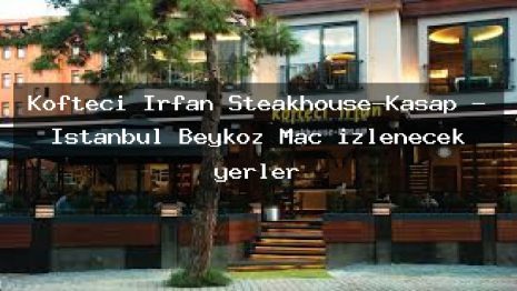 Köfteci İrfan Steakhouse-Kasap – İstanbul Beykoz Maç izlenecek yerler