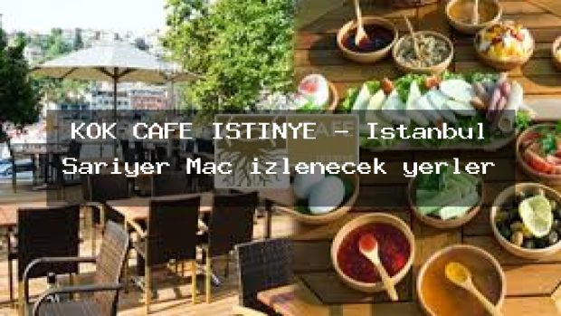 KÖK CAFE İSTİNYE – İstanbul Sarıyer Maç izlenecek yerler