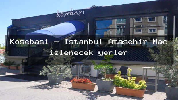 Köşebaşı – İstanbul Ataşehir Maç izlenecek yerler