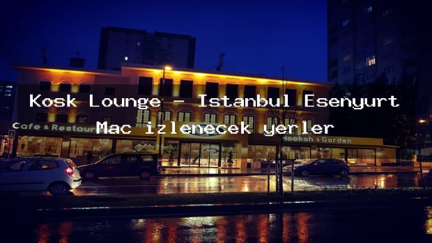 Köşk Lounge – İstanbul Esenyurt Maç izlenecek yerler