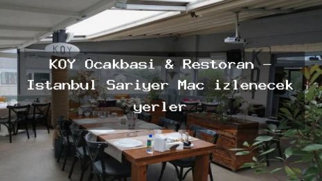 KÖY Ocakbaşı & Restoran – İstanbul Sarıyer Maç izlenecek yerler