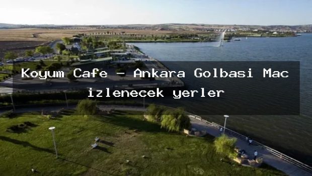 Köyum Cafe – Ankara Gölbaşı Maç izlenecek yerler