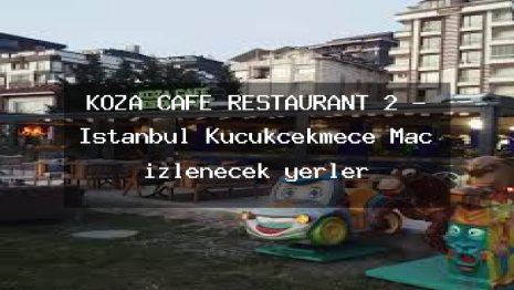 KOZA CAFE RESTAURANT 2 – İstanbul Küçükçekmece Maç izlenecek yerler
