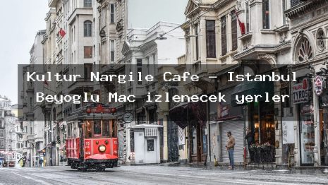 Kultur Nargile Cafe – İstanbul Beyoğlu Maç izlenecek yerler