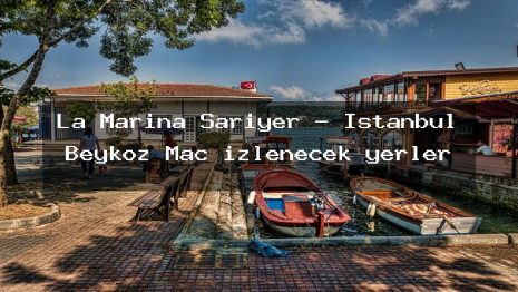 La Marina Sarıyer – İstanbul Beykoz Maç izlenecek yerler