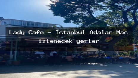 Lady Cafe – İstanbul Adalar Maç izlenecek yerler