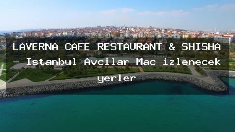 LAVERNA CAFE RESTAURANT & SHİSHA – İstanbul Avcılar Maç izlenecek yerler
