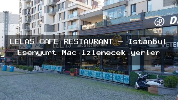 LELAS CAFE RESTAURANT – İstanbul Esenyurt Maç izlenecek yerler