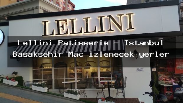 Lellini Patisserie – İstanbul Başakşehir Maç izlenecek yerler